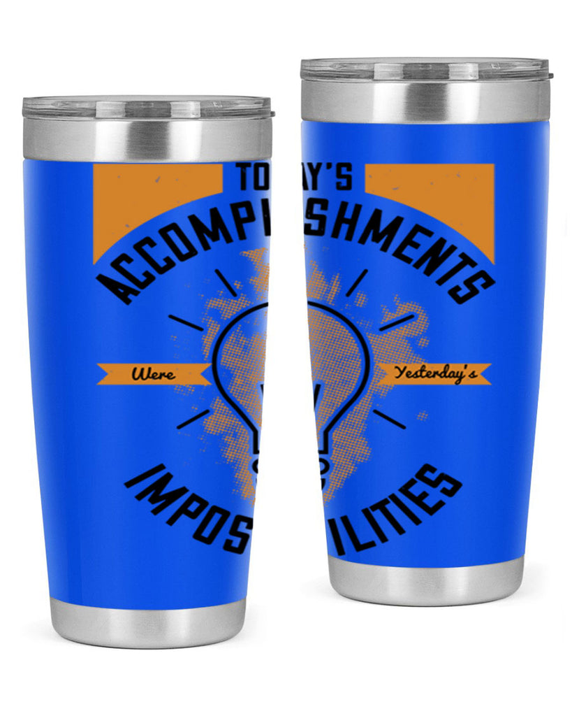 Today’s Accomplishments Were Yesterday’s Impossibilities Style 10#- motivation- Tumbler