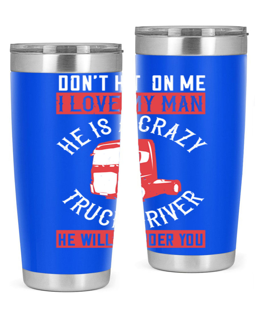 don’t hit on me i love my he is a crazy truck driver he will murder you Style 4#- truck driver- tumbler