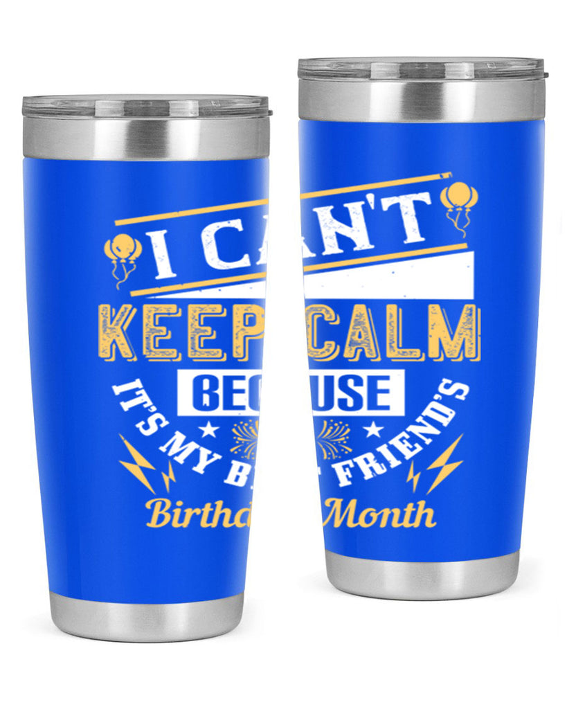i cant keep calm because it’s my best friend’s birthday month Style 89#- birthday- tumbler