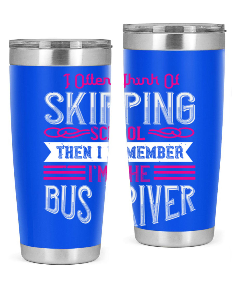 i often think of skipping school then i remember I’m the bus driver Style 27#- bus driver- tumbler