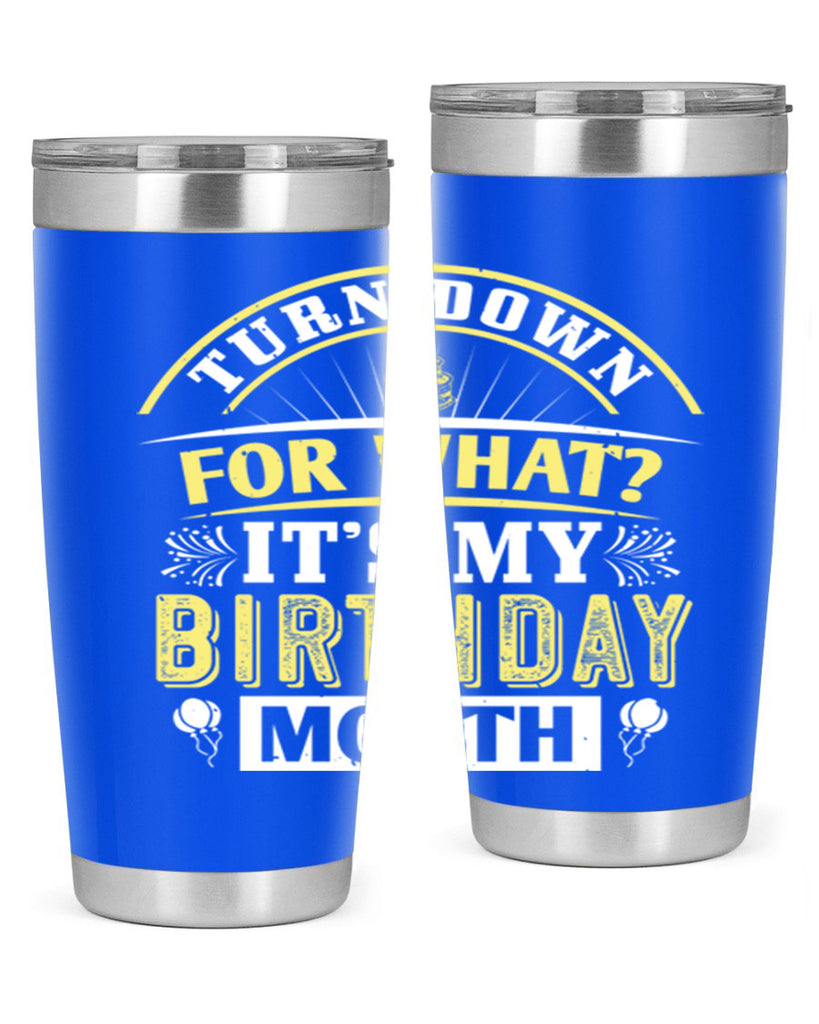 turn down for what it’s my birthday month Style 22#- birthday- tumbler