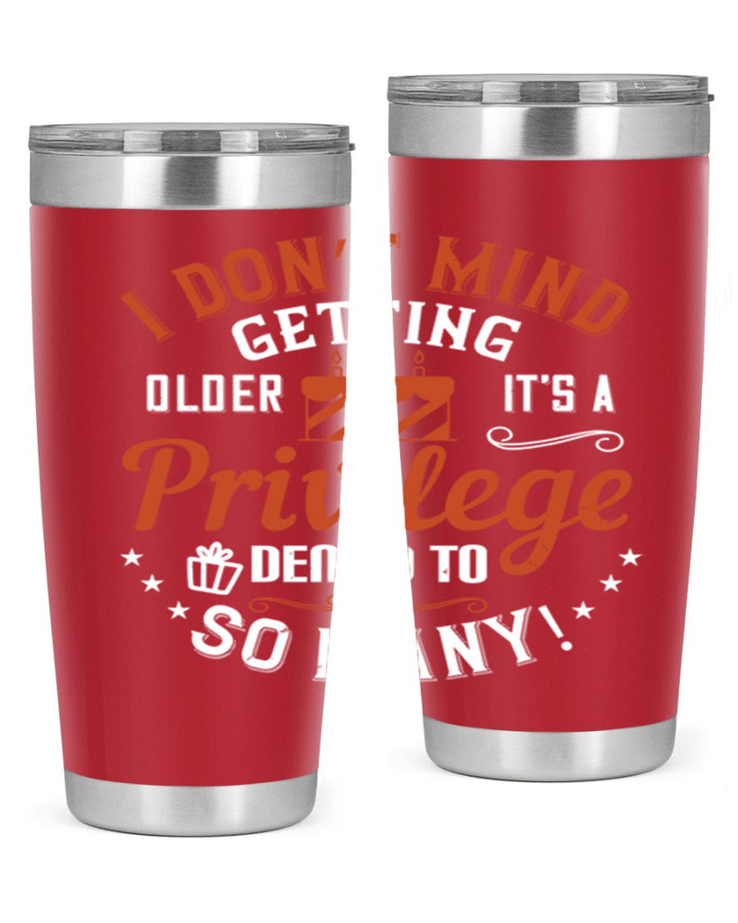 I don’t mind getting older it’s a privilege denied to so many Style 76#- birthday- tumbler