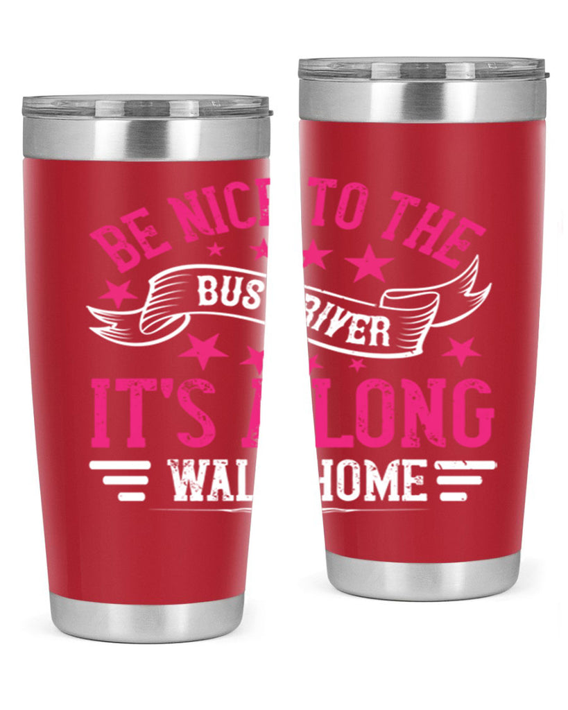 be nice to the bus driver it’s a long walk homee Style 45#- bus driver- tumbler