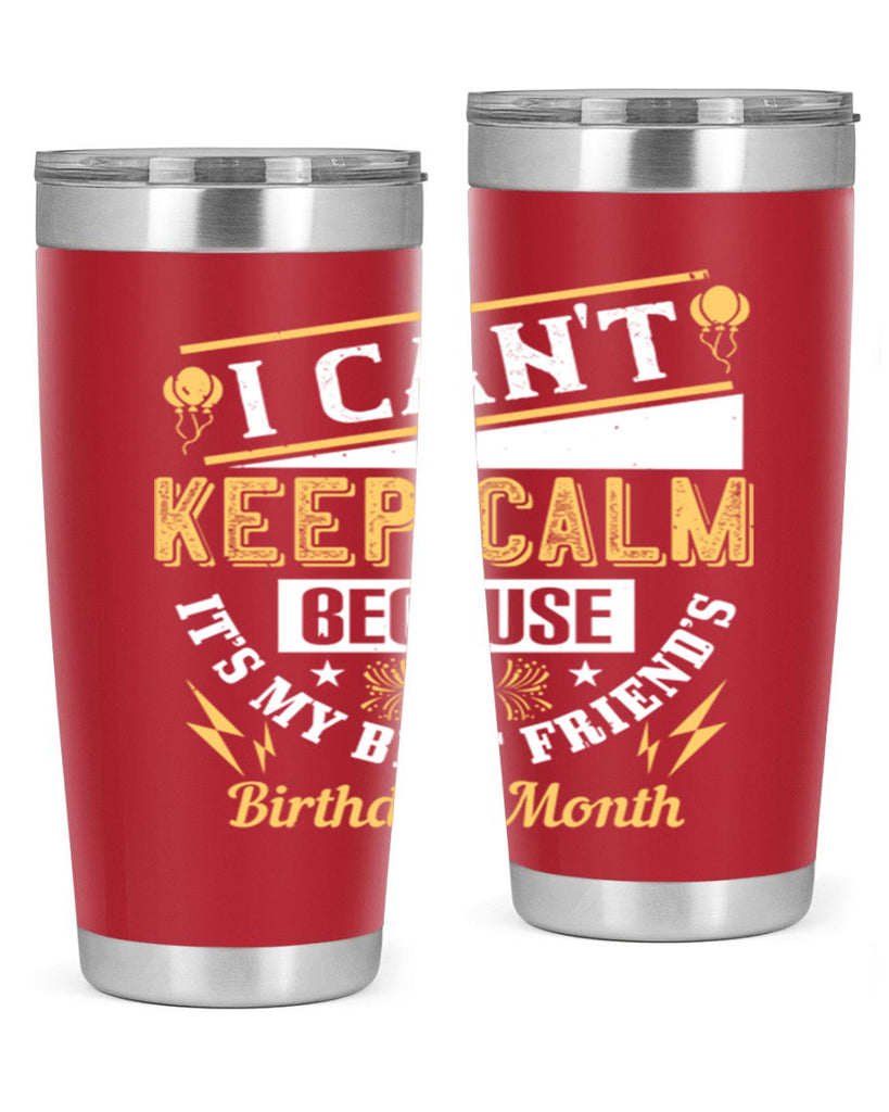 i cant keep calm because it’s my best friend’s birthday month Style 89#- birthday- tumbler
