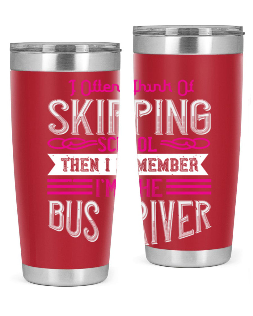i often think of skipping school then i remember I’m the bus driver Style 27#- bus driver- tumbler