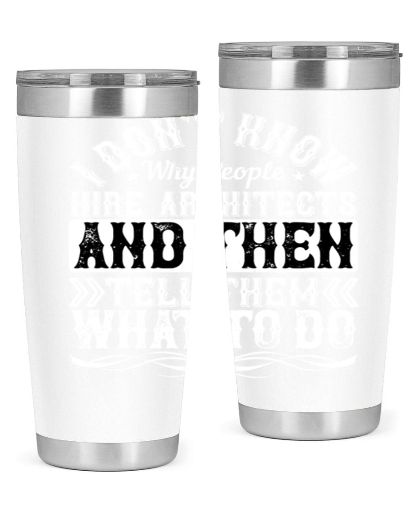 I dont know why people hire architects and then tell them what to do Style 34#- architect- tumbler