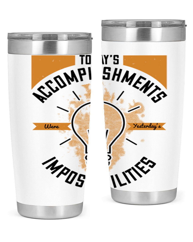 Today’s Accomplishments Were Yesterday’s Impossibilities Style 10#- motivation- Tumbler