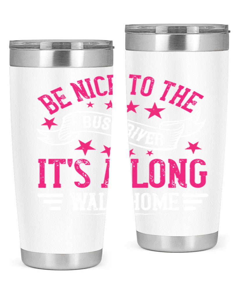 be nice to the bus driver it’s a long walk homee Style 45#- bus driver- tumbler