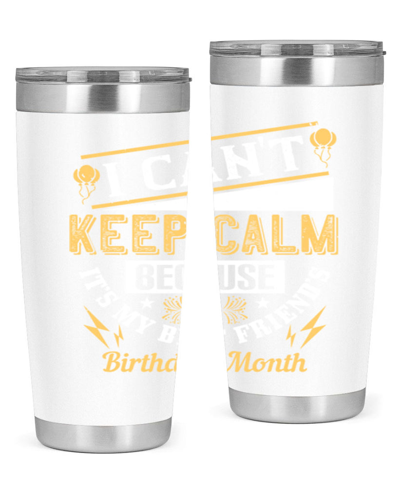 i cant keep calm because it’s my best friend’s birthday month Style 89#- birthday- tumbler