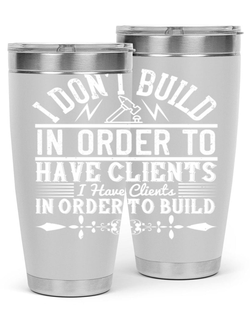 I dont build in order to have clients I have clients in order to build Style 35#- architect- tumbler
