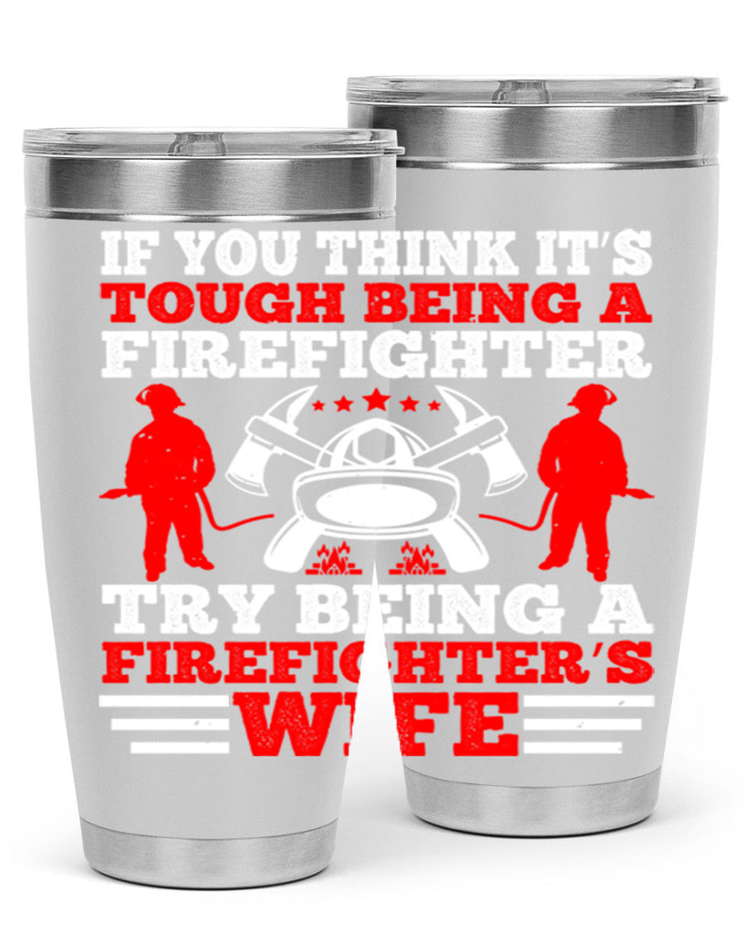 If you think it’s tough being a firefighter try being a firefighter’s wife Style 56#- fire fighter- tumbler