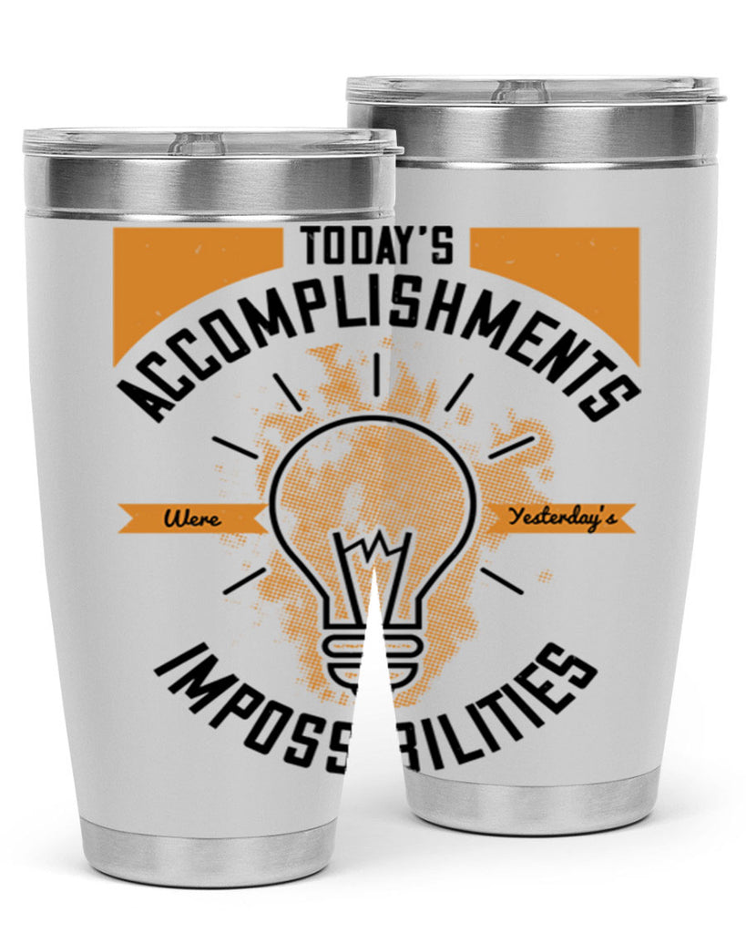 Today’s Accomplishments Were Yesterday’s Impossibilities Style 10#- motivation- Tumbler