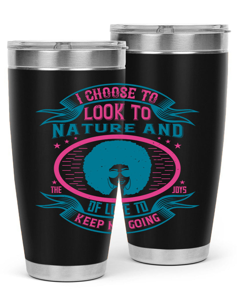 I choose to look to nature and the joys of love to keep me going Style 43#- afro- Tumbler