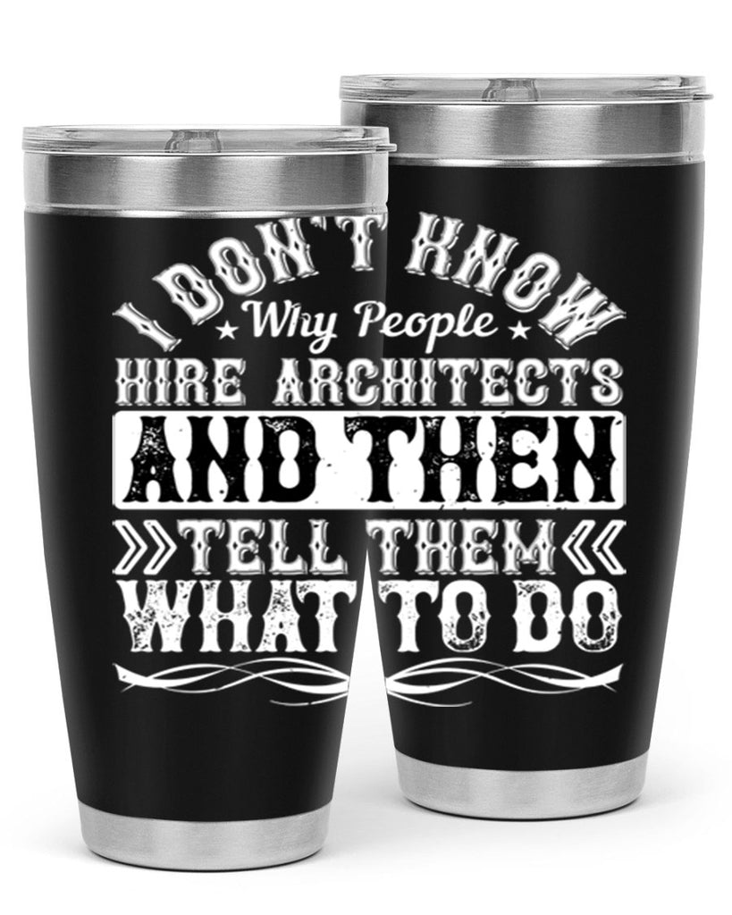 I dont know why people hire architects and then tell them what to do Style 34#- architect- tumbler