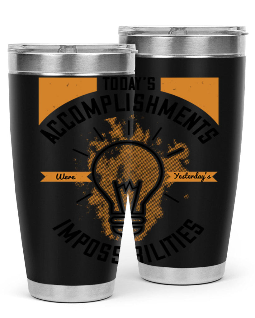 Today’s Accomplishments Were Yesterday’s Impossibilities Style 10#- motivation- Tumbler