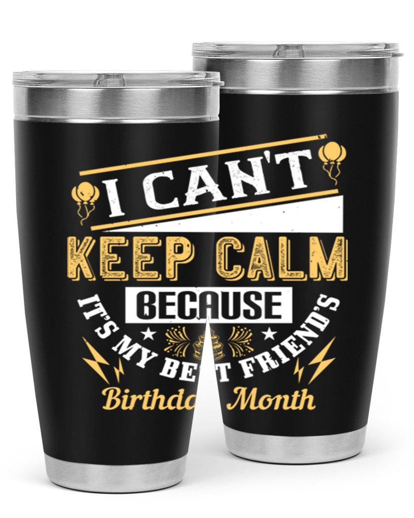 i cant keep calm because it’s my best friend’s birthday month Style 89#- birthday- tumbler