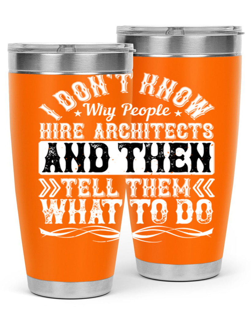 I dont know why people hire architects and then tell them what to do Style 34#- architect- tumbler