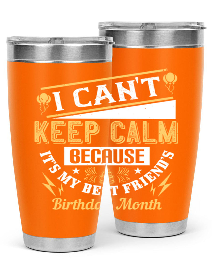 i cant keep calm because it’s my best friend’s birthday month Style 89#- birthday- tumbler