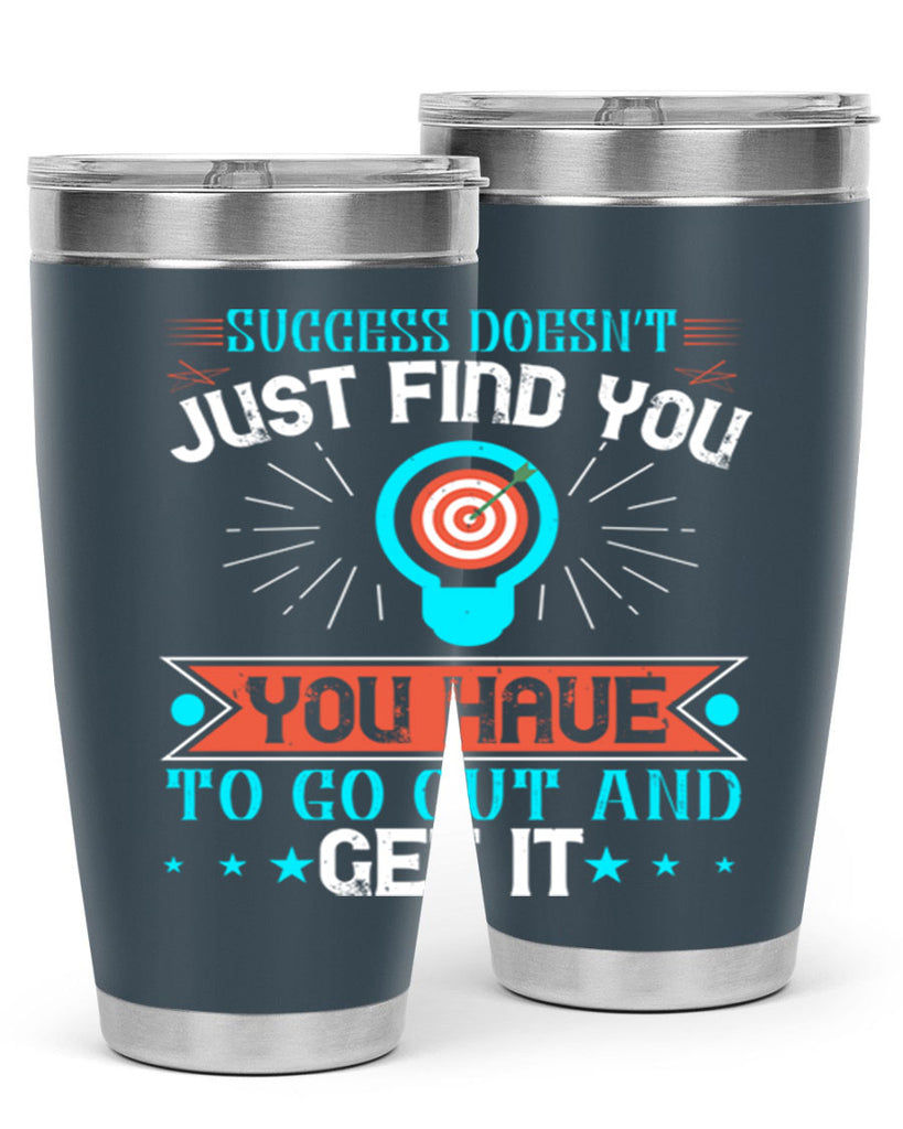Success doesn’t just find you You have to go out and get it Style 22#- motivation- Tumbler