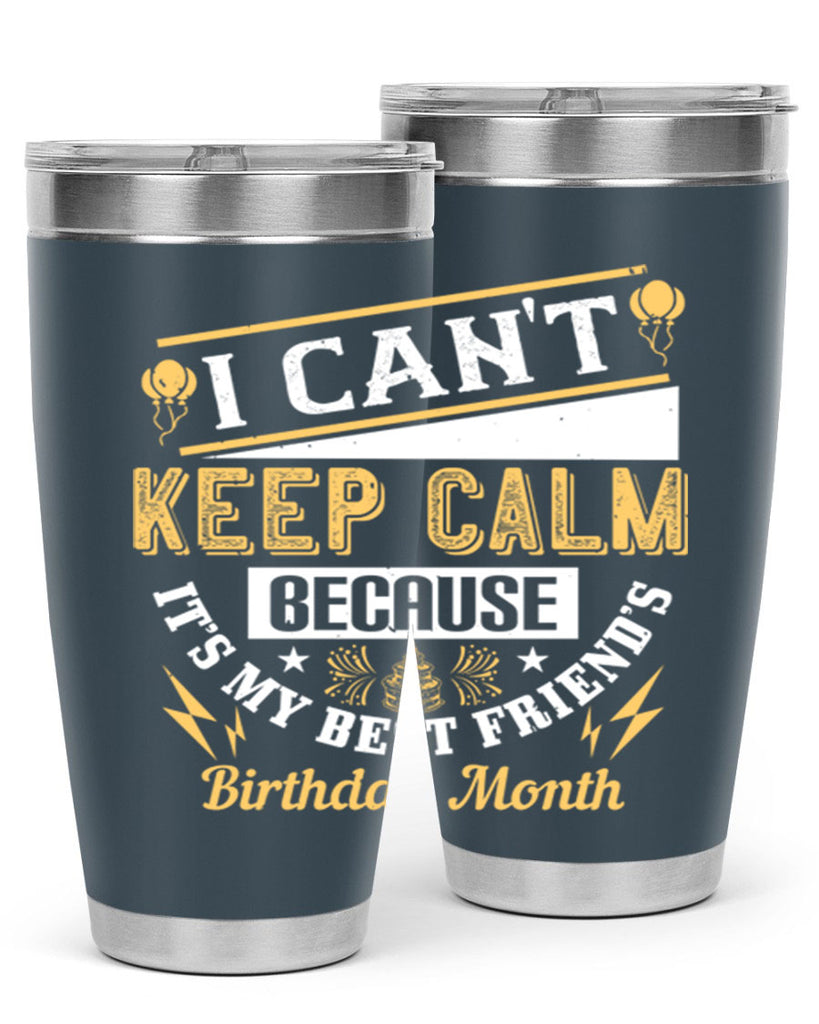 i cant keep calm because it’s my best friend’s birthday month Style 89#- birthday- tumbler