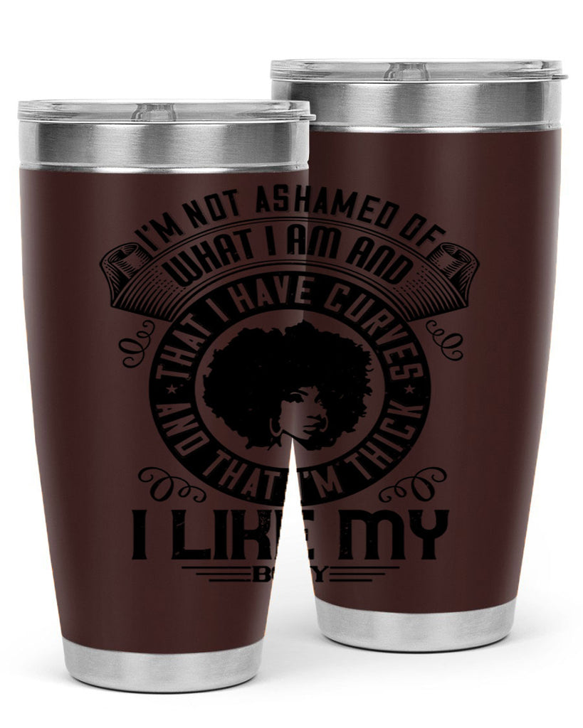 Im not ashamed of what I am and that I have curves and that Im thick I like my body Style 22#- afro- Tumbler