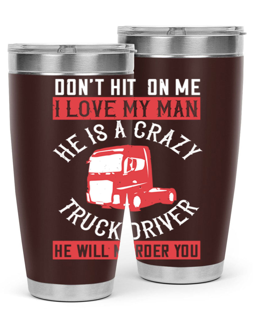 don’t hit on me i love my he is a crazy truck driver he will murder you Style 4#- truck driver- tumbler