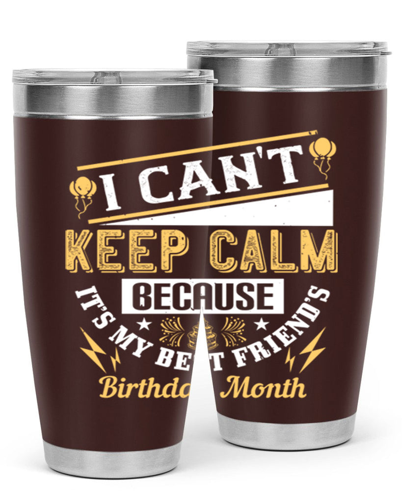 i cant keep calm because it’s my best friend’s birthday month Style 89#- birthday- tumbler