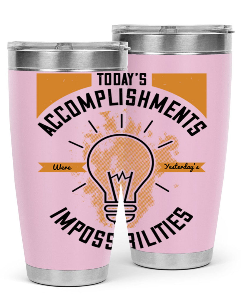 Today’s Accomplishments Were Yesterday’s Impossibilities Style 10#- motivation- Tumbler
