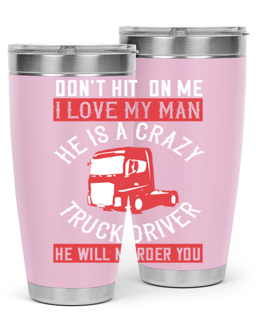 don’t hit on me i love my he is a crazy truck driver he will murder you Style 4#- truck driver- tumbler
