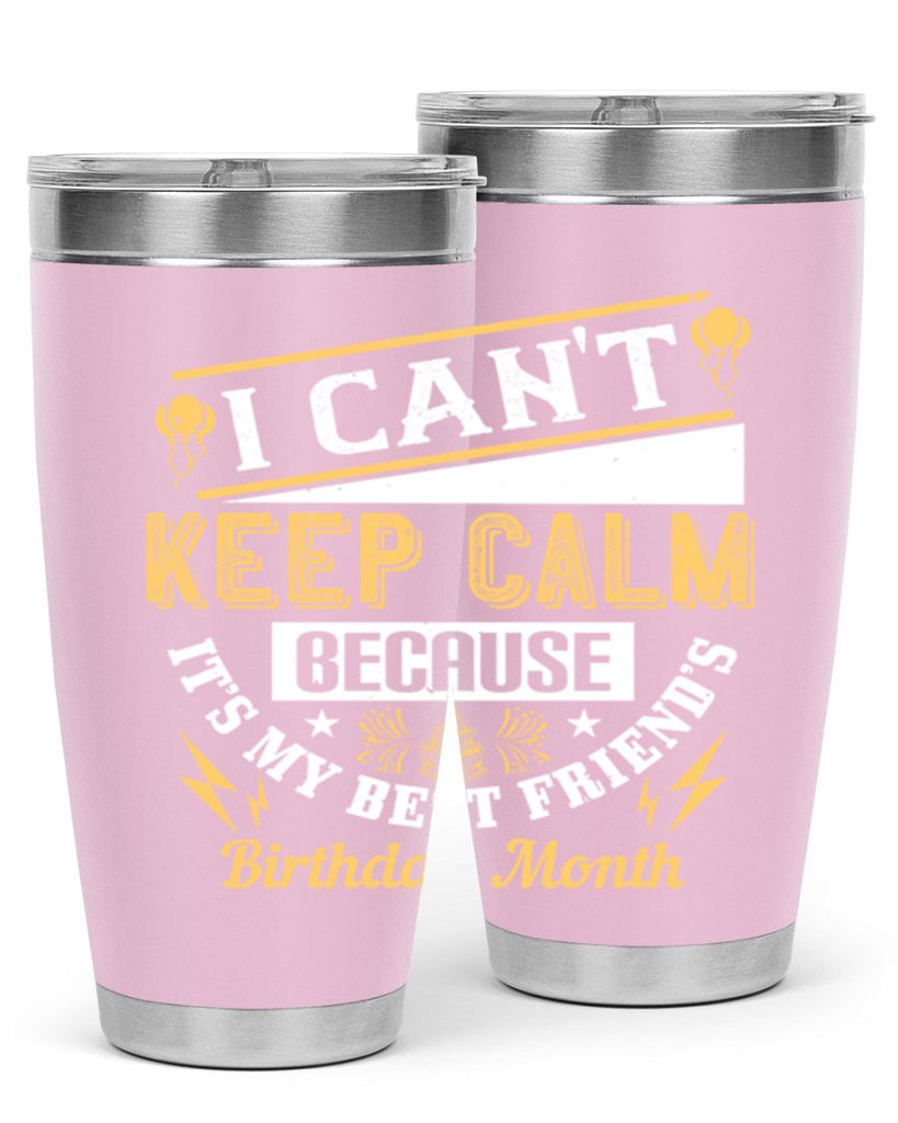 i cant keep calm because it’s my best friend’s birthday month Style 89#- birthday- tumbler