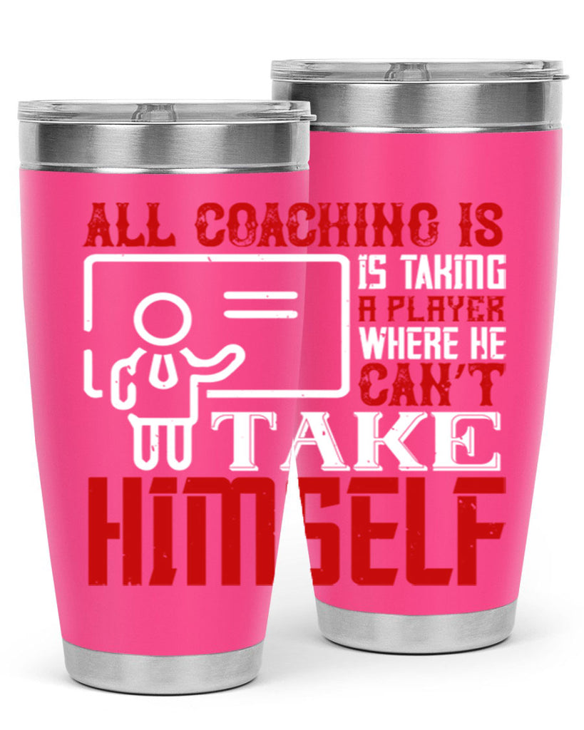All coaching is is taking a player where he can’t take himself Style 6#- coaching- tumbler