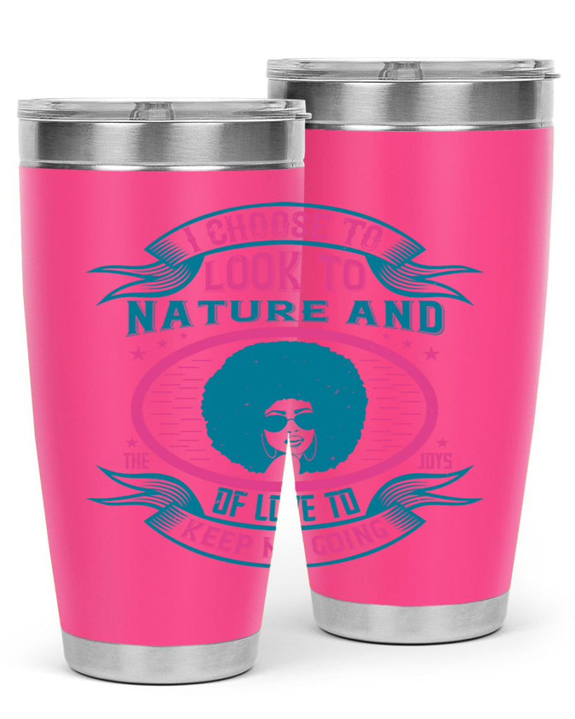 I choose to look to nature and the joys of love to keep me going Style 43#- afro- Tumbler