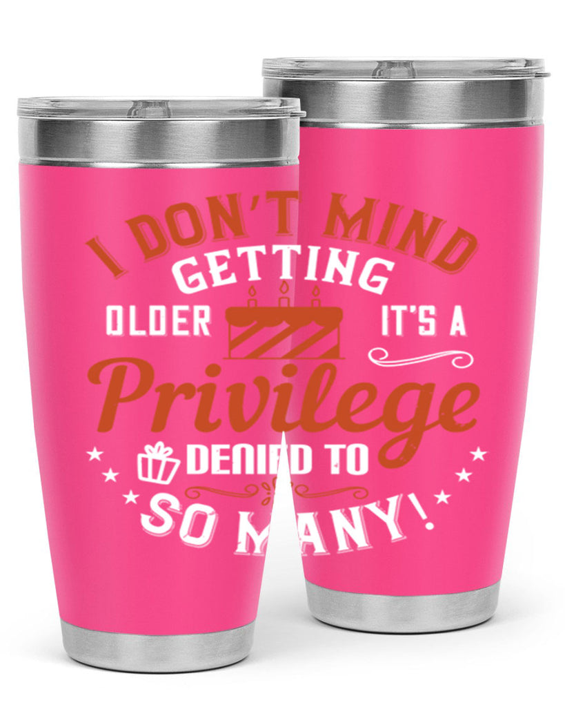 I don’t mind getting older it’s a privilege denied to so many Style 76#- birthday- tumbler