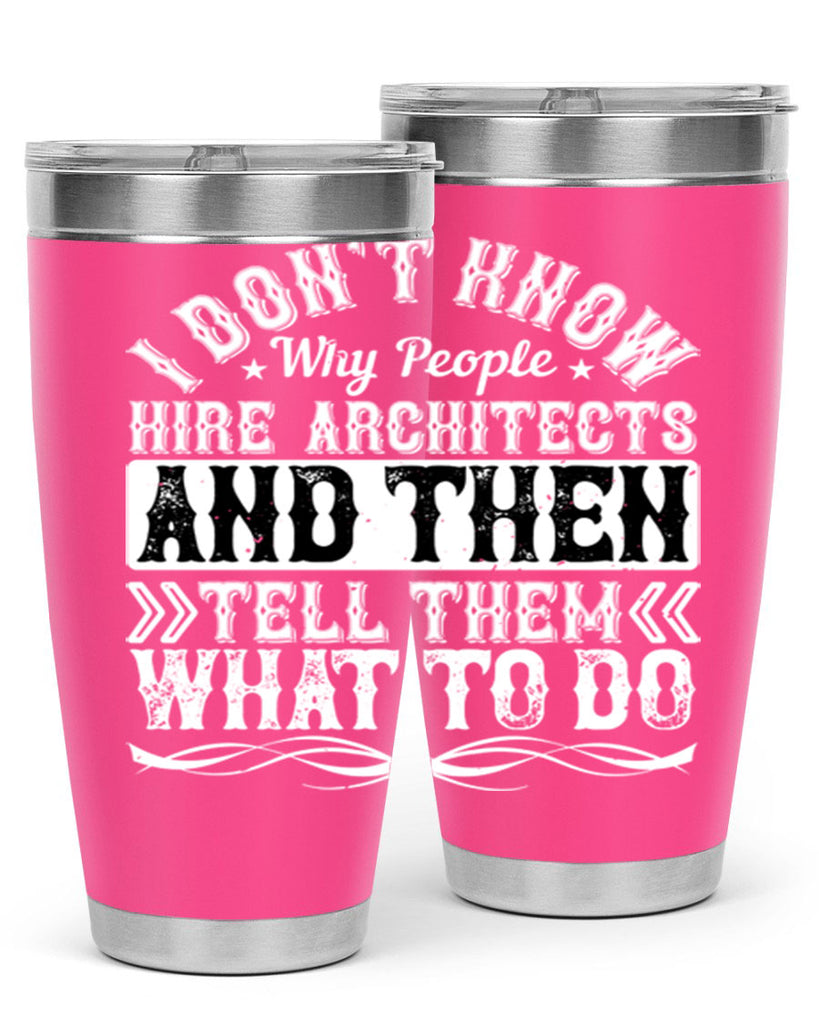 I dont know why people hire architects and then tell them what to do Style 34#- architect- tumbler