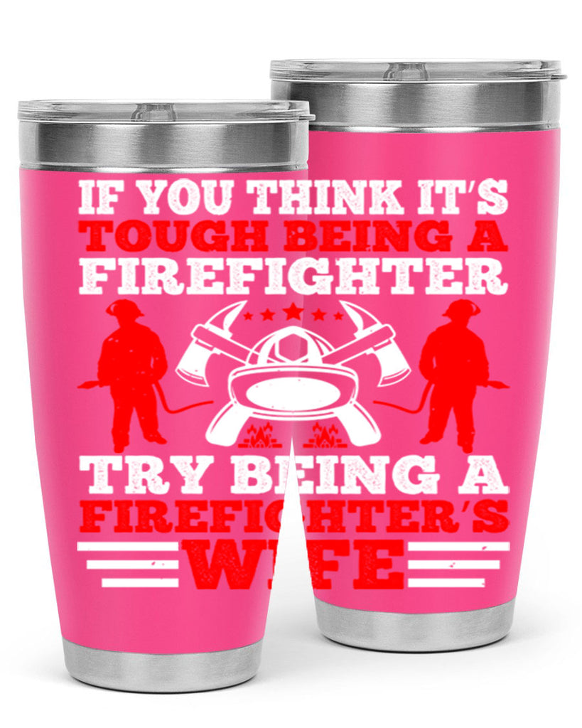 If you think it’s tough being a firefighter try being a firefighter’s wife Style 56#- fire fighter- tumbler