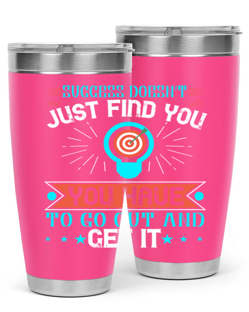 Success doesn’t just find you You have to go out and get it Style 22#- motivation- Tumbler