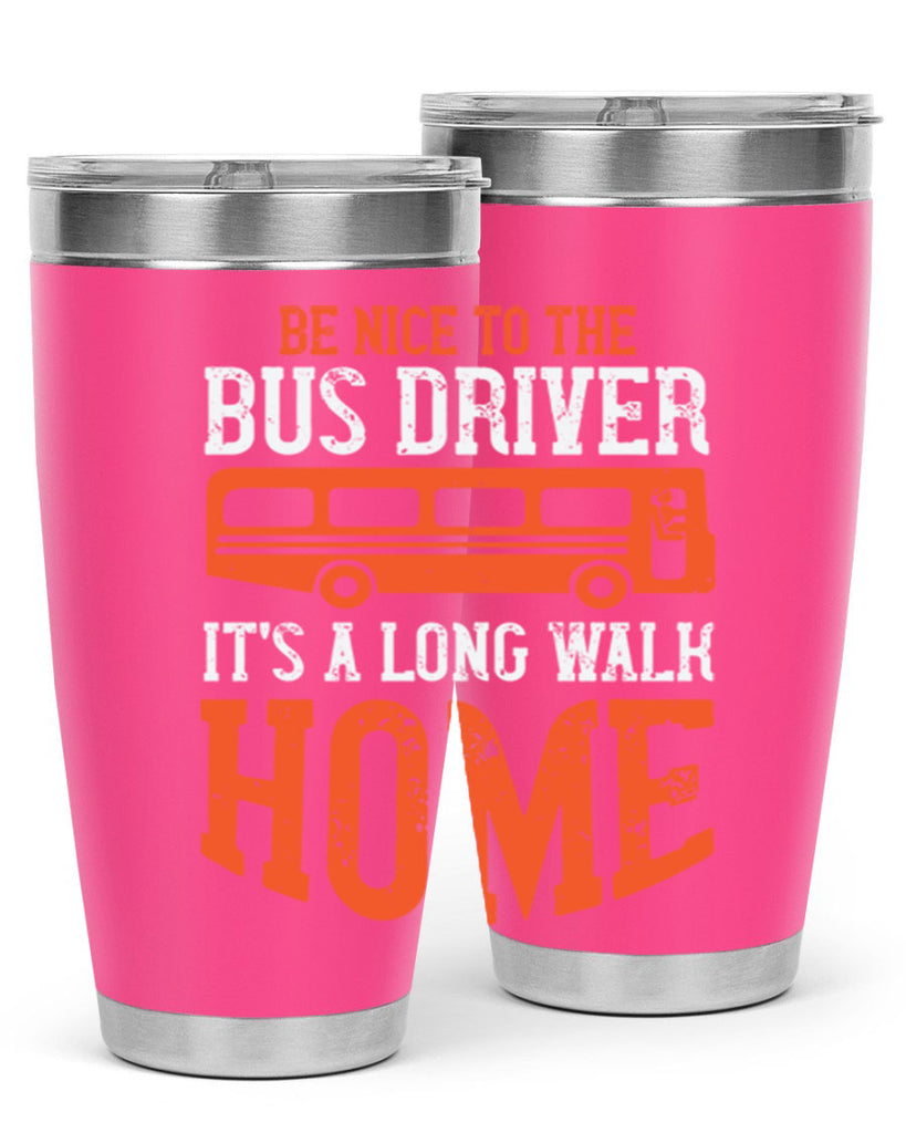 be nice to the bus driver it’s a long walk homeee Style 44#- bus driver- tumbler