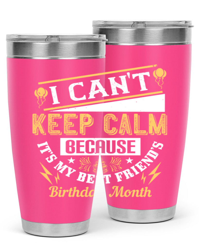 i cant keep calm because it’s my best friend’s birthday month Style 89#- birthday- tumbler