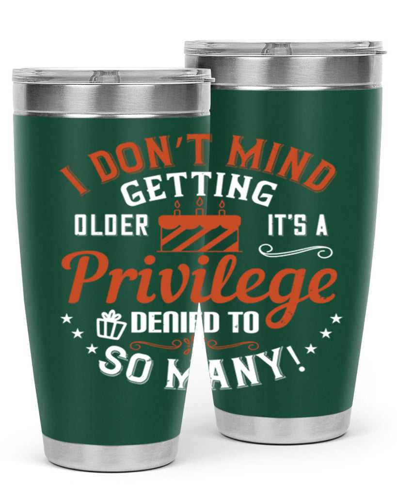 I don’t mind getting older it’s a privilege denied to so many Style 76#- birthday- tumbler
