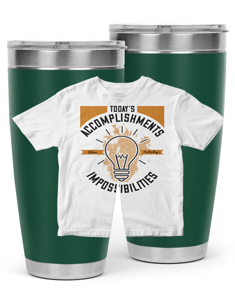 Today’s Accomplishments Were Yesterday’s Impossibilities Style 9#- motivation- Tumbler