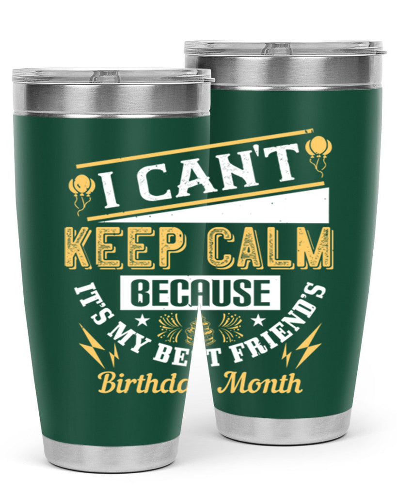 i cant keep calm because it’s my best friend’s birthday month Style 89#- birthday- tumbler