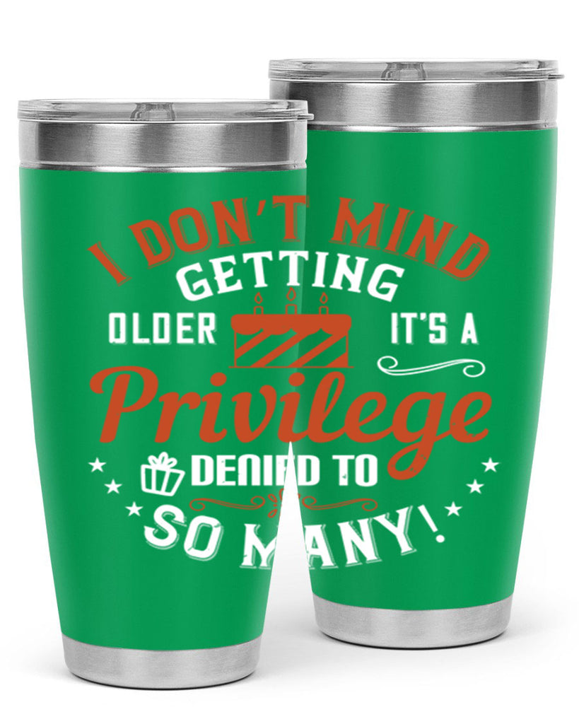I don’t mind getting older it’s a privilege denied to so many Style 76#- birthday- tumbler