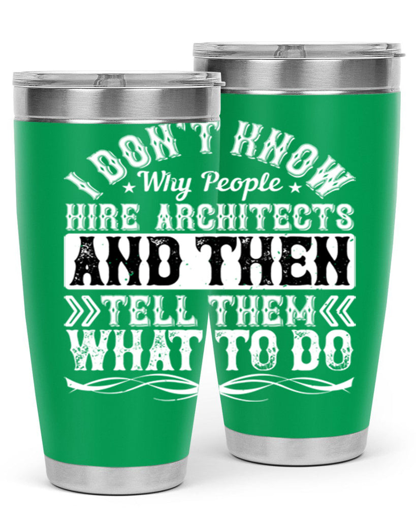 I dont know why people hire architects and then tell them what to do Style 34#- architect- tumbler