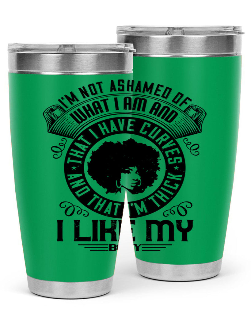 Im not ashamed of what I am and that I have curves and that Im thick I like my body Style 22#- afro- Tumbler