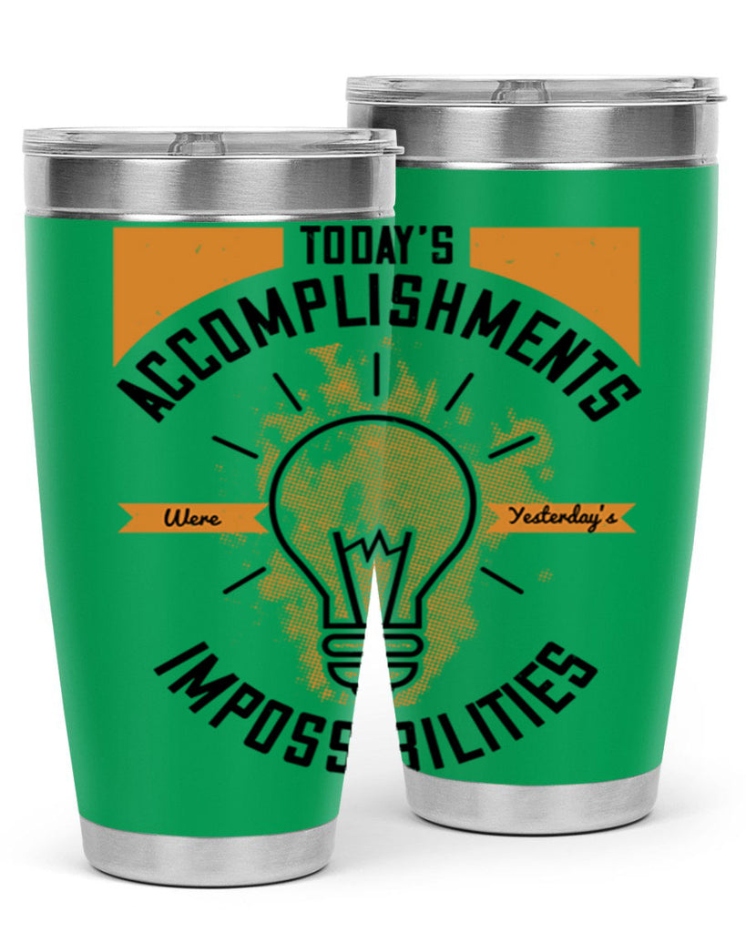Today’s Accomplishments Were Yesterday’s Impossibilities Style 10#- motivation- Tumbler