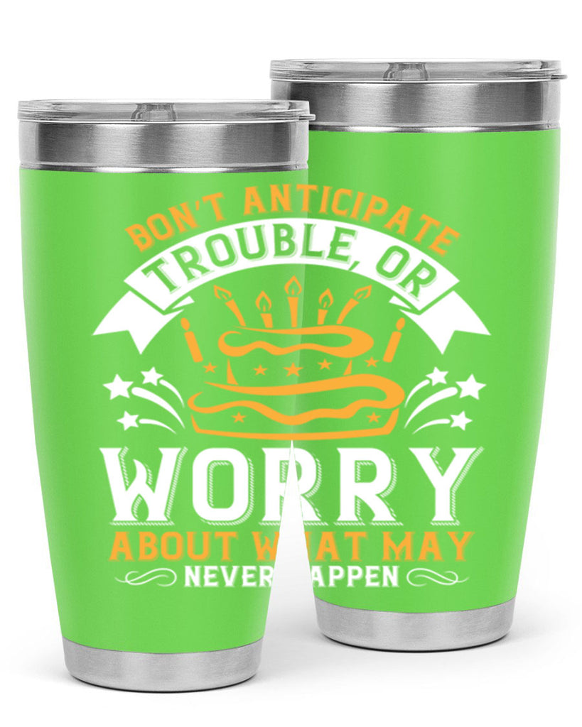 Don’t anticipate trouble or worry about what may never happen Style 88#- birthday- tumbler