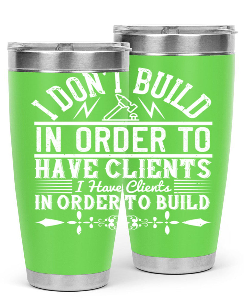 I dont build in order to have clients I have clients in order to build Style 35#- architect- tumbler