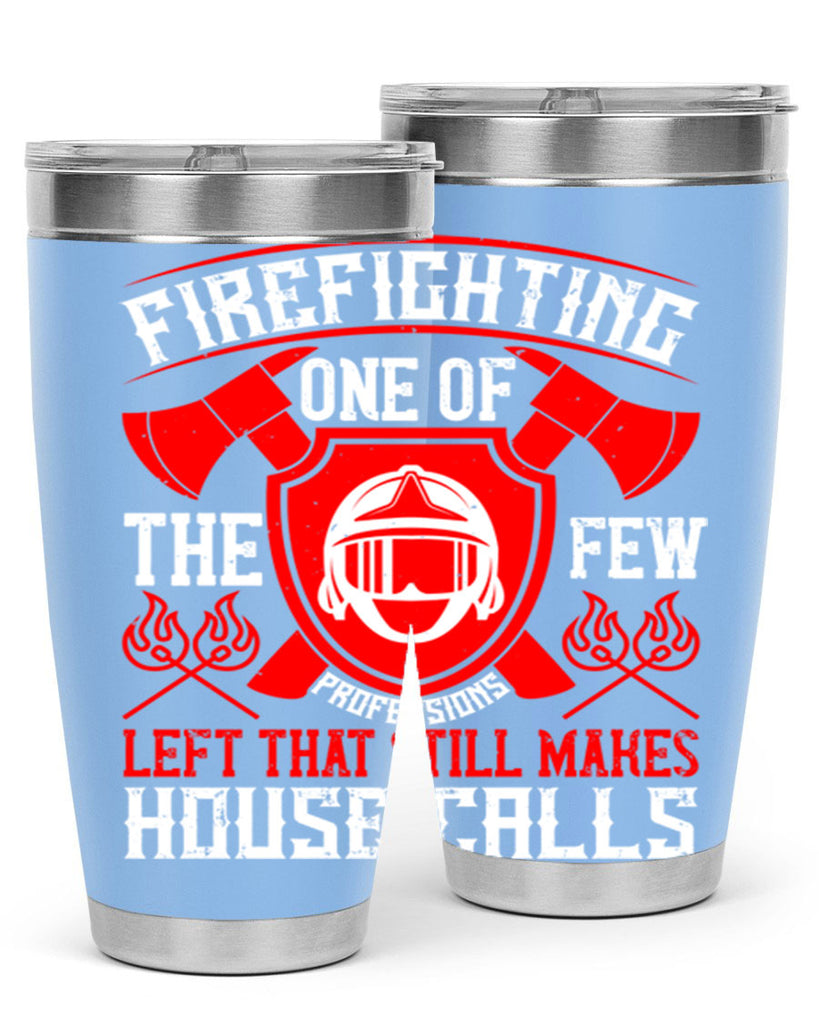 Firefighting — one of the few professions left that still makes house calls Style 69#- fire fighter- tumbler