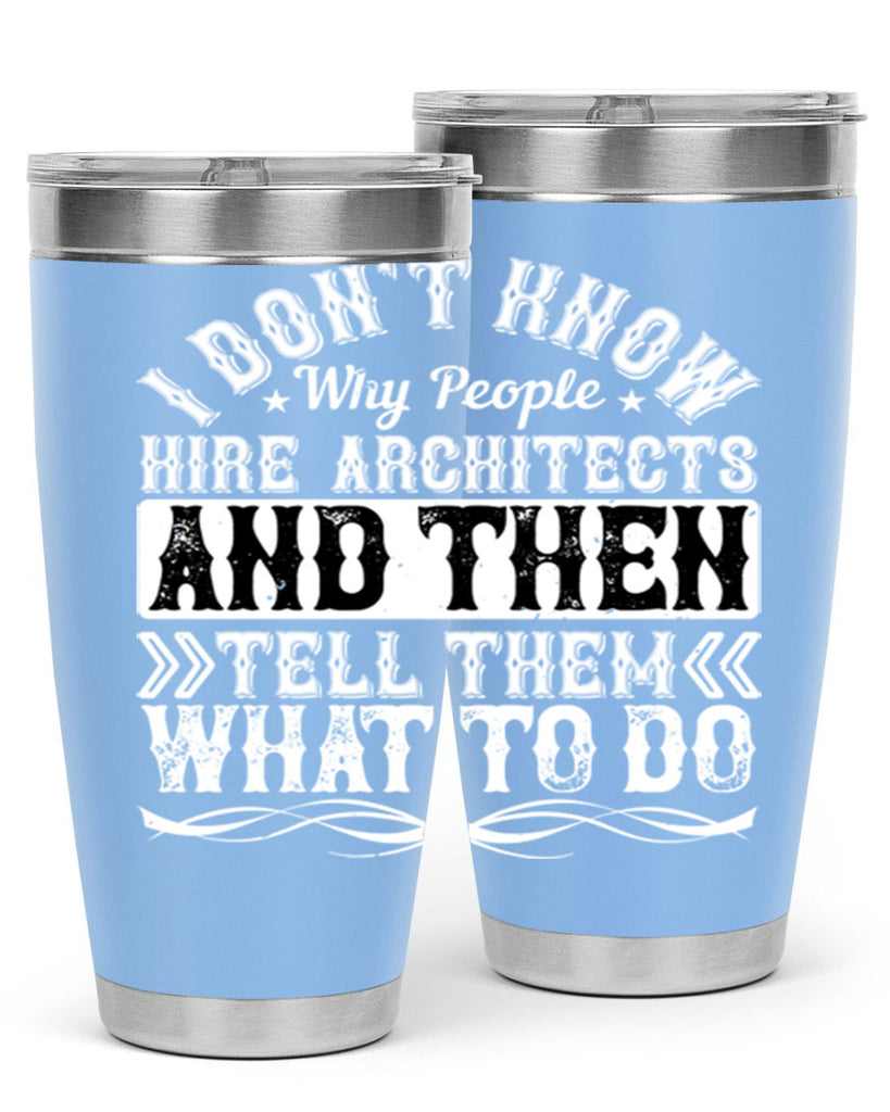 I dont know why people hire architects and then tell them what to do Style 34#- architect- tumbler