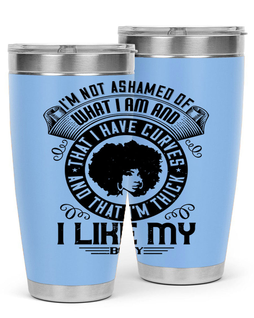 Im not ashamed of what I am and that I have curves and that Im thick I like my body Style 22#- afro- Tumbler
